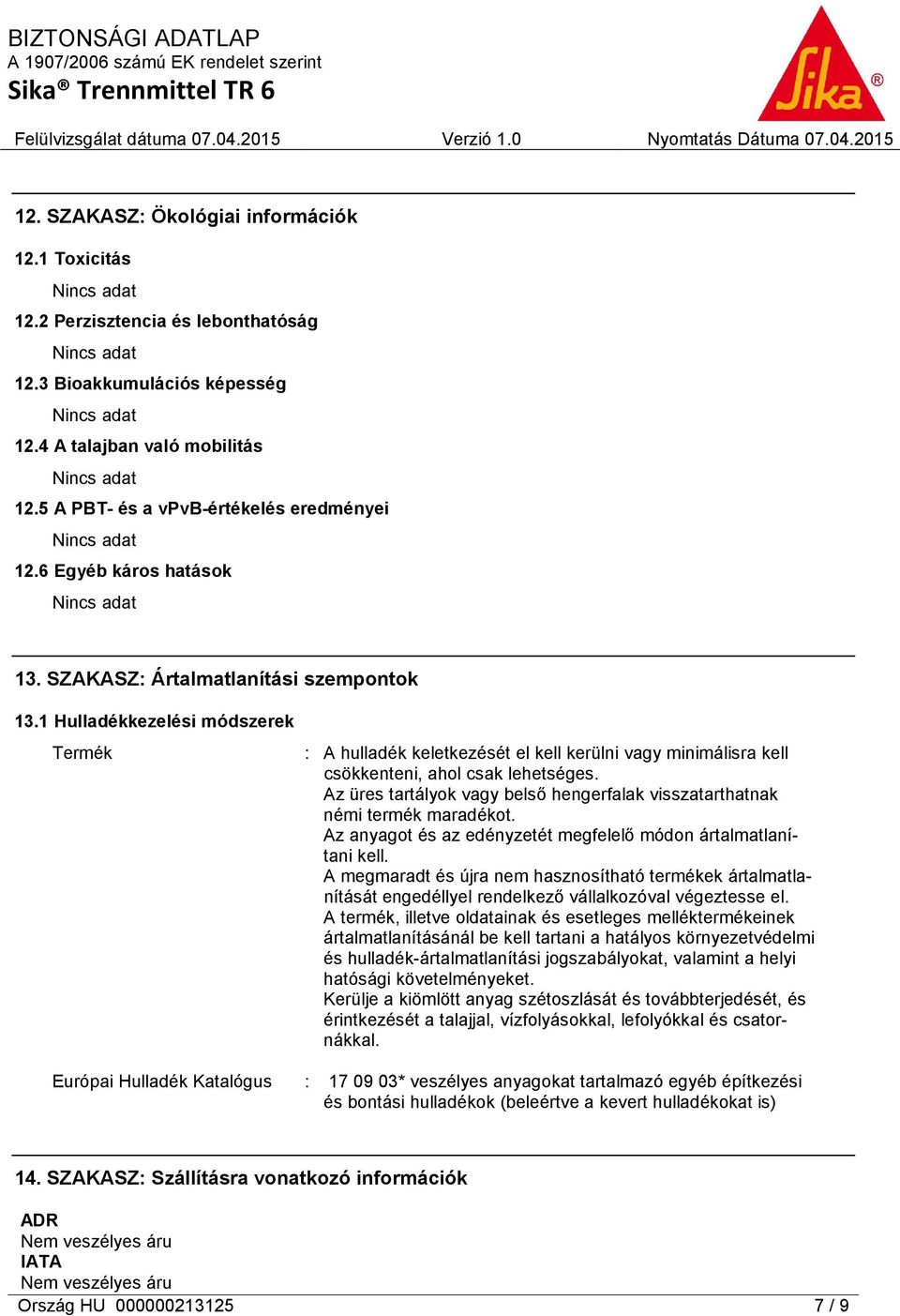 Az üres tartályok vagy belső hengerfalak visszatarthatnak némi termék maradékot. Az anyagot és az edényzetét megfelelő módon ártalmatlanítani kell.