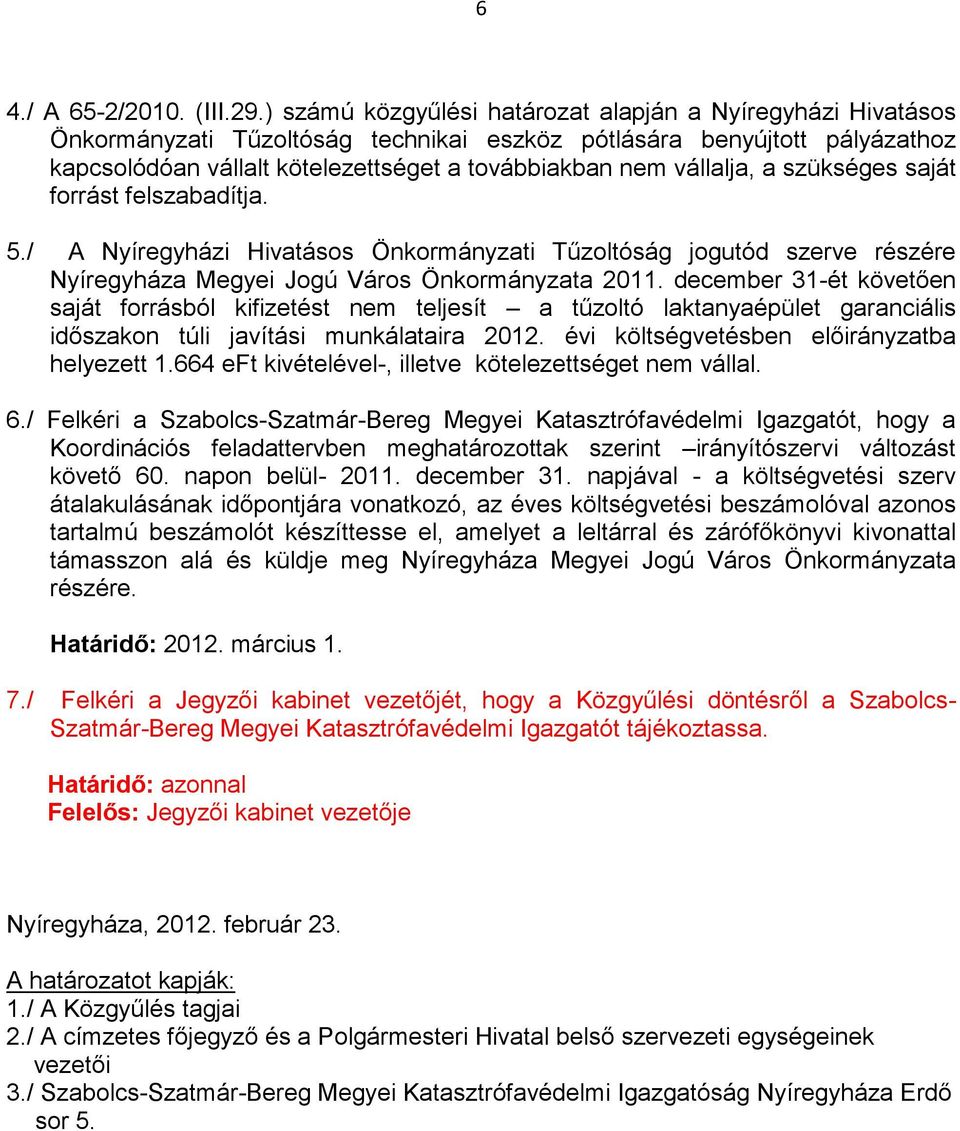 vállalja, a szükséges saját forrást felszabadítja. 5./ A Nyíregyházi Hivatásos Önkormányzati Tűzoltóság jogutód szerve részére Nyíregyháza Megyei Jogú Város Önkormányzata 2011.