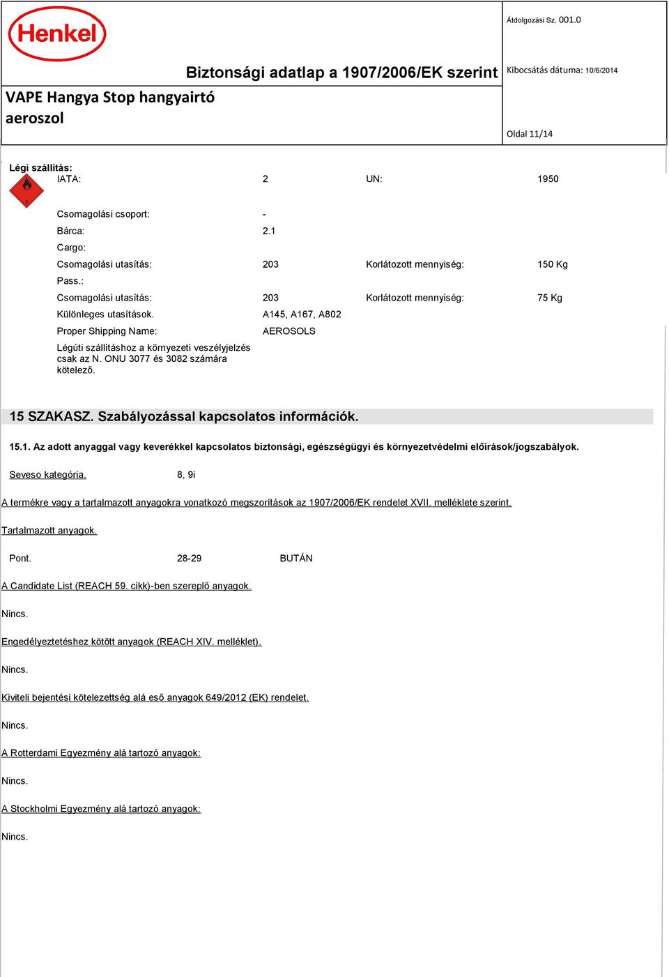 A145, A167, A802 AEROSOLS 15 SZAKASZ. Szabályozással kapcsolatos információk. 15.1. Az adott anyaggal vagy keverékkel kapcsolatos biztonsági, egészségügyi és környezetvédelmi előírások/jogszabályok.