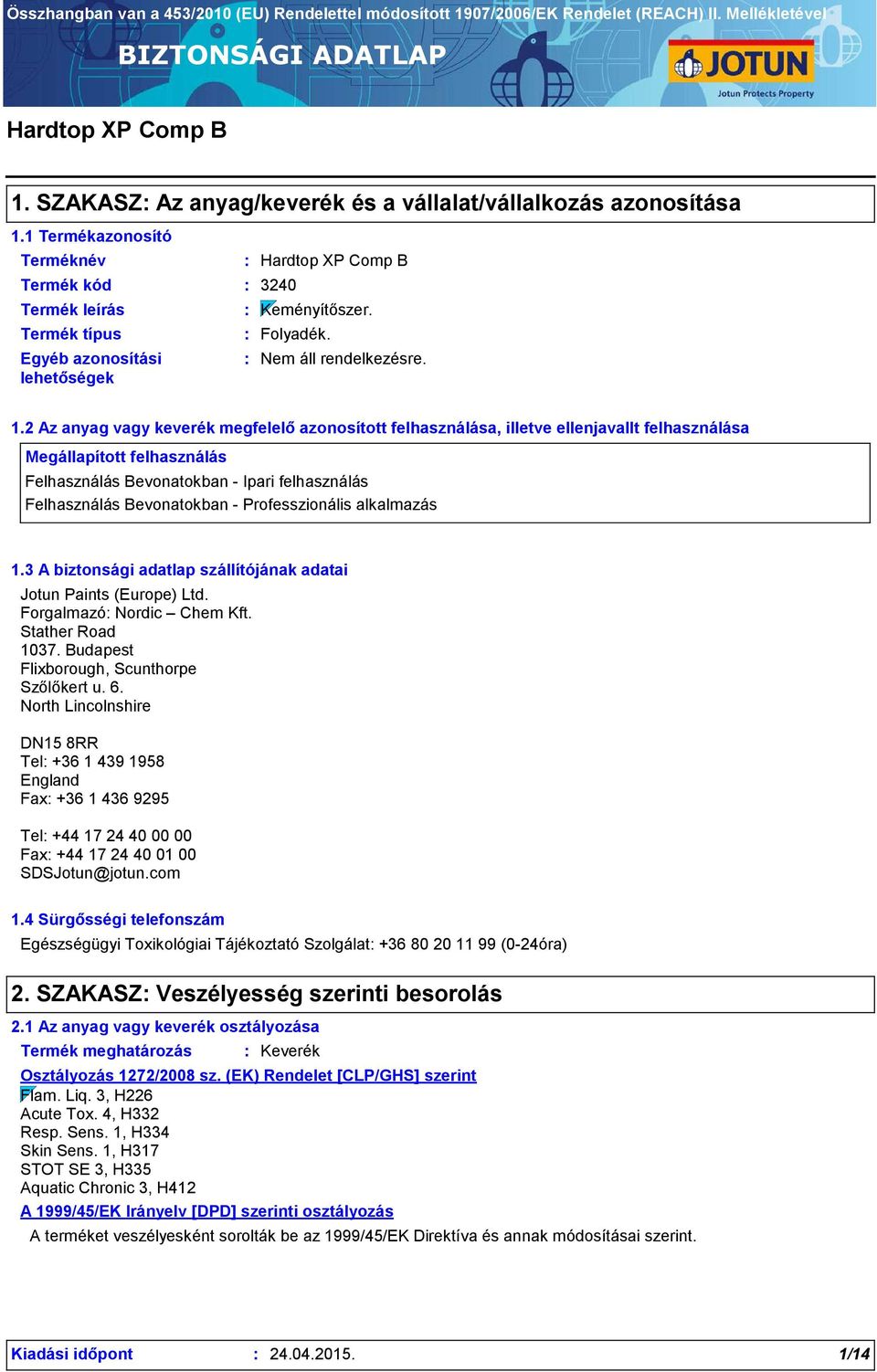 2 Az anyag vagy keverék megfelelő azonosított felhasználása, illetve ellenjavallt felhasználása Megállapított felhasználás Felhasználás Bevonatokban - Ipari felhasználás Felhasználás Bevonatokban -