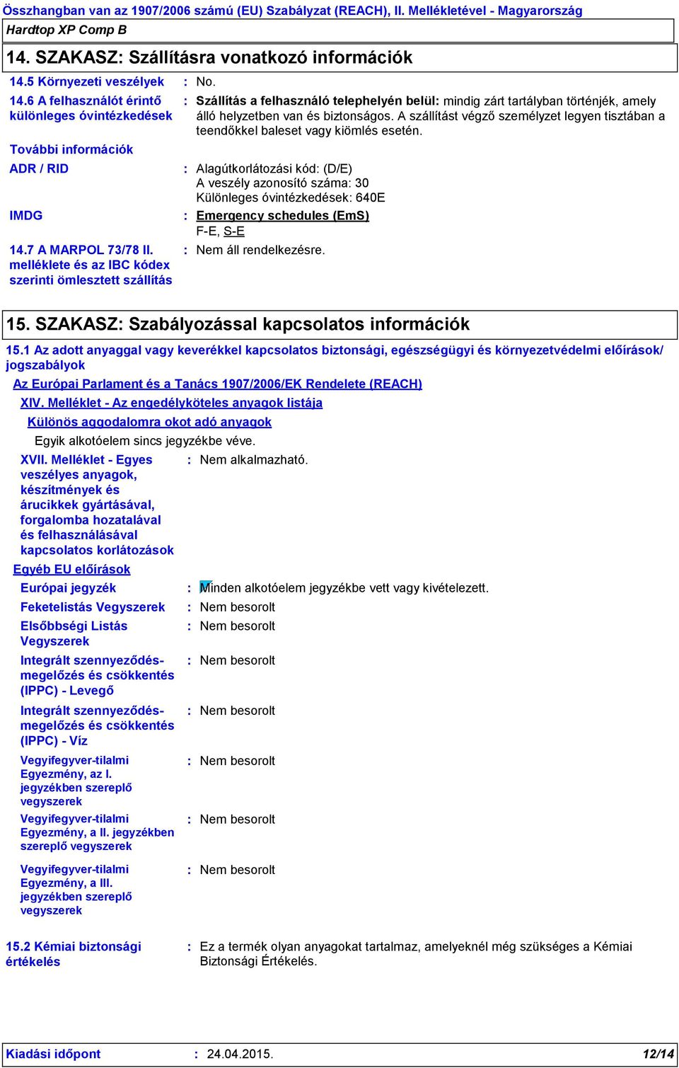 A szállítást végző személyzet legyen tisztában a teendőkkel baleset vagy kiömlés esetén.