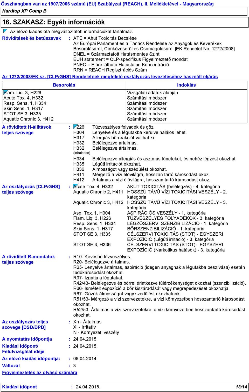 1272/2008] DNEL = Származtatott Hatásmentes Szint EUH statement = CLP-specifikus Figyelmeztető mondat PNEC = Előre látható Hatástalan Koncentráció RRN = REACH Regisztrációs Szám Az 1272/2008/EK sz.