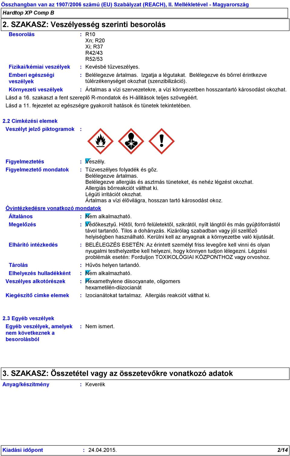 Ártalmas a vízi szervezetekre, a vízi környezetben hosszantartó károsodást okozhat. Lásd a 16. szakaszt a fent szereplő R-mondatok és H-állitások teljes szövegéért. Lásd a 11.