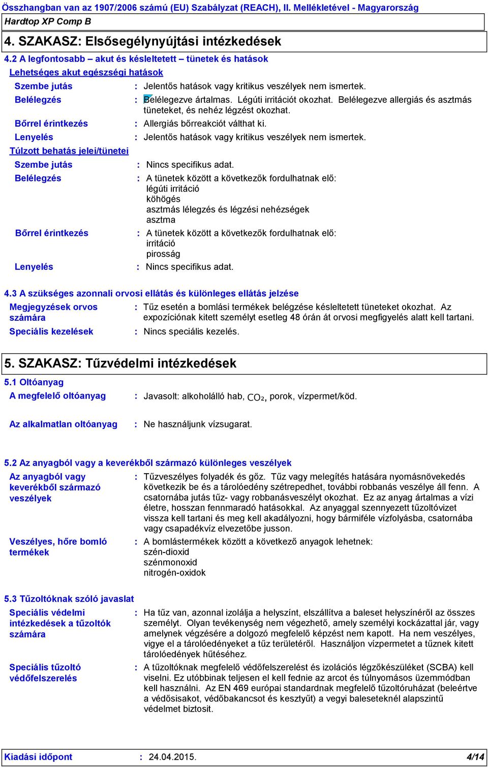 Lenyelés Belélegezve ártalmas. Légúti irritációt okozhat. Belélegezve allergiás és asztmás tüneteket, és nehéz légzést okozhat. Allergiás bőrreakciót válthat ki.