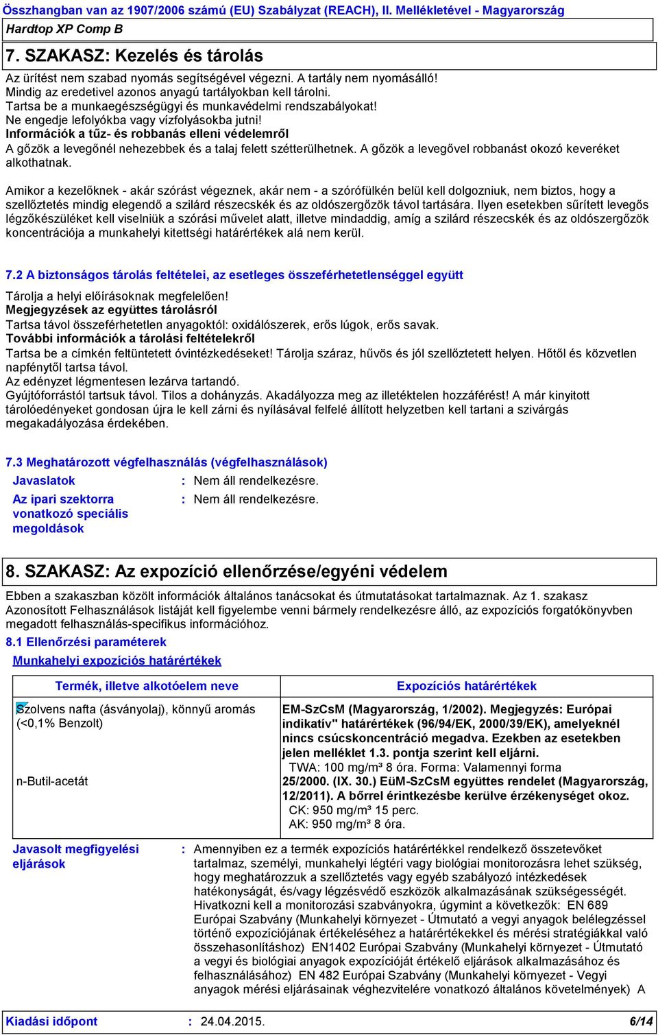 Információk a tűz- és robbanás elleni védelemről A gőzök a levegőnél nehezebbek és a talaj felett szétterülhetnek. A gőzök a levegővel robbanást okozó keveréket alkothatnak.