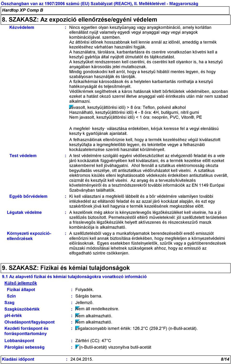 A használatra, tárolásra, karbantartásra és cserére vonatkozóan követni kell a kesztyű gyártója által nyújtott útmutatót és tájékoztatást.