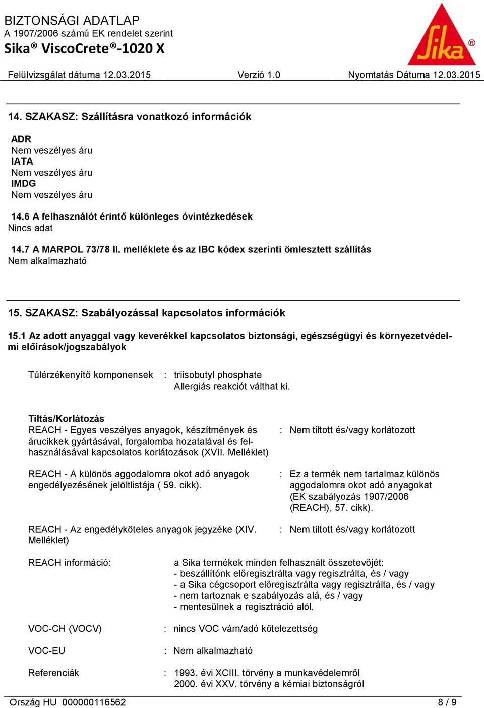 1 Az adott anyaggal vagy keverékkel kapcsolatos biztonsági, egészségügyi és környezetvédelmi előírások/jogszabályok Túlérzékenyítő komponensek : triisobutyl phosphate Allergiás reakciót válthat ki.