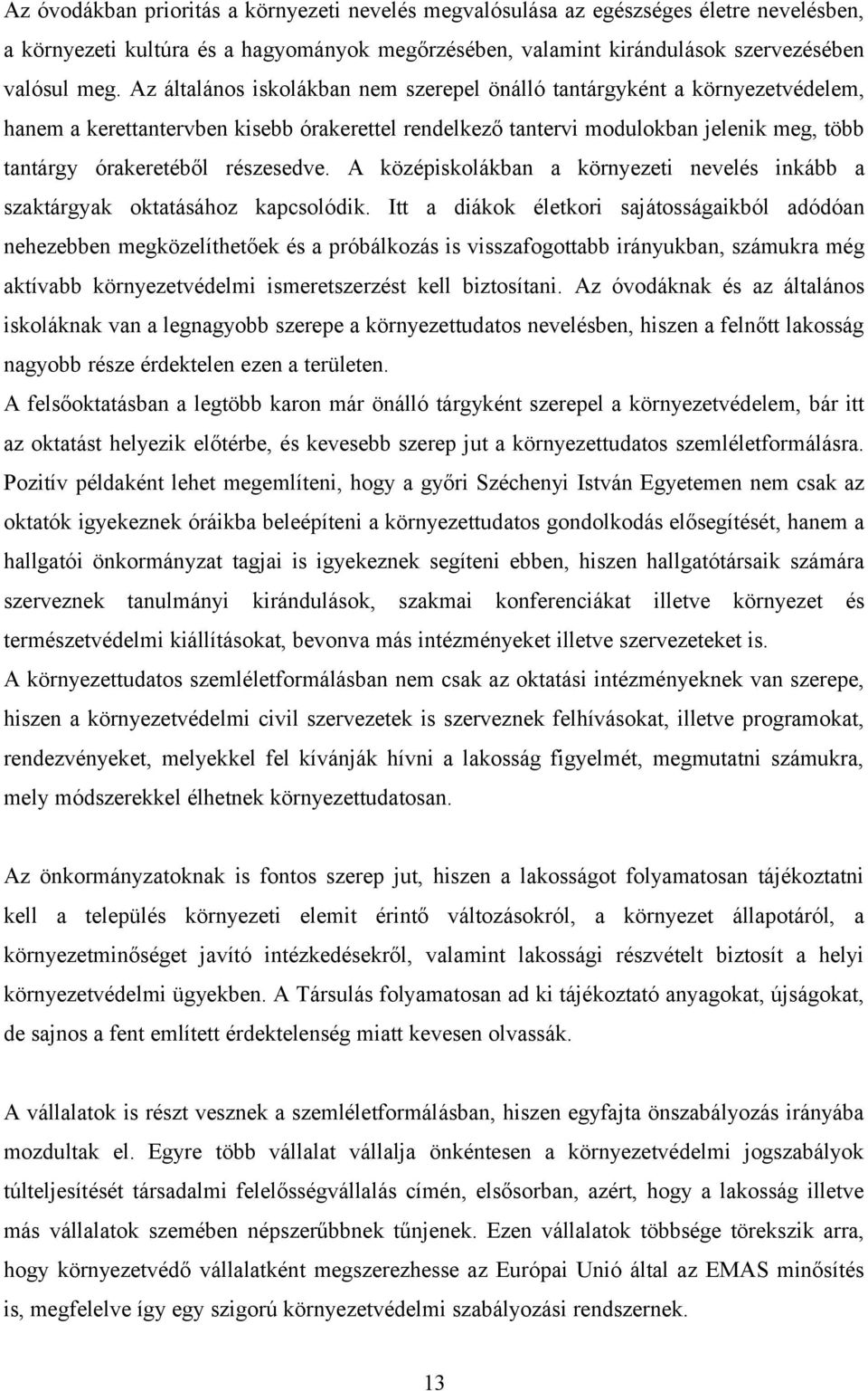 részesedve. A középiskolákban a környezeti nevelés inkább a szaktárgyak oktatásához kapcsolódik.