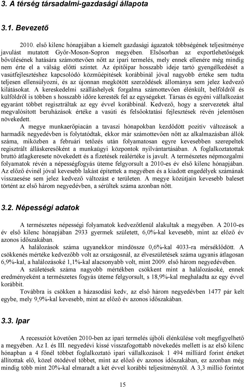 Az építőipar hosszabb ideje tartó gyengélkedését a vasútfejlesztéshez kapcsolódó közműépítések korábbinál jóval nagyobb értéke sem tudta teljesen ellensúlyozni, és az újonnan megkötött szerződések