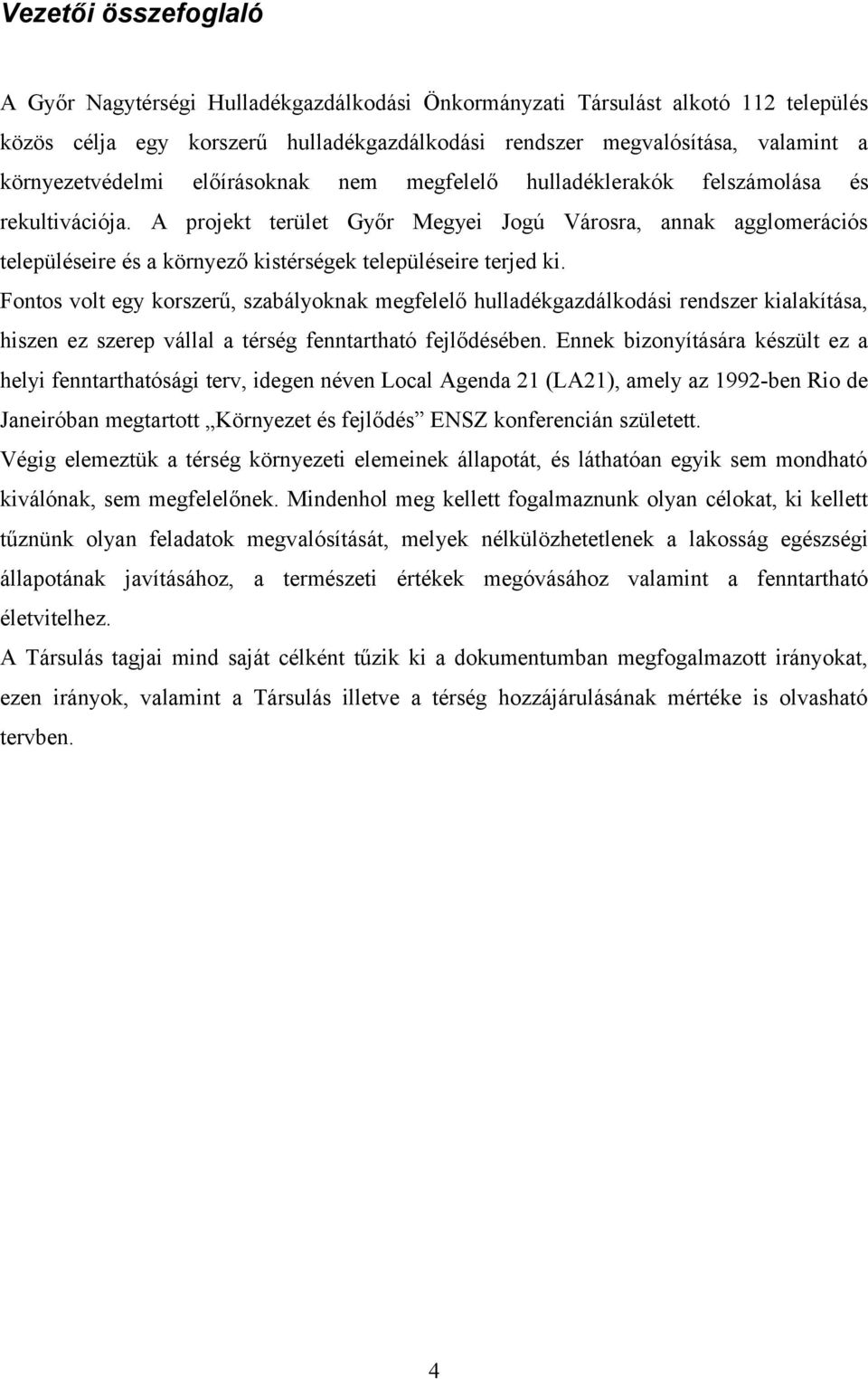 A projekt terület Győr Megyei Jogú Városra, annak agglomerációs településeire és a környező kistérségek településeire terjed ki.