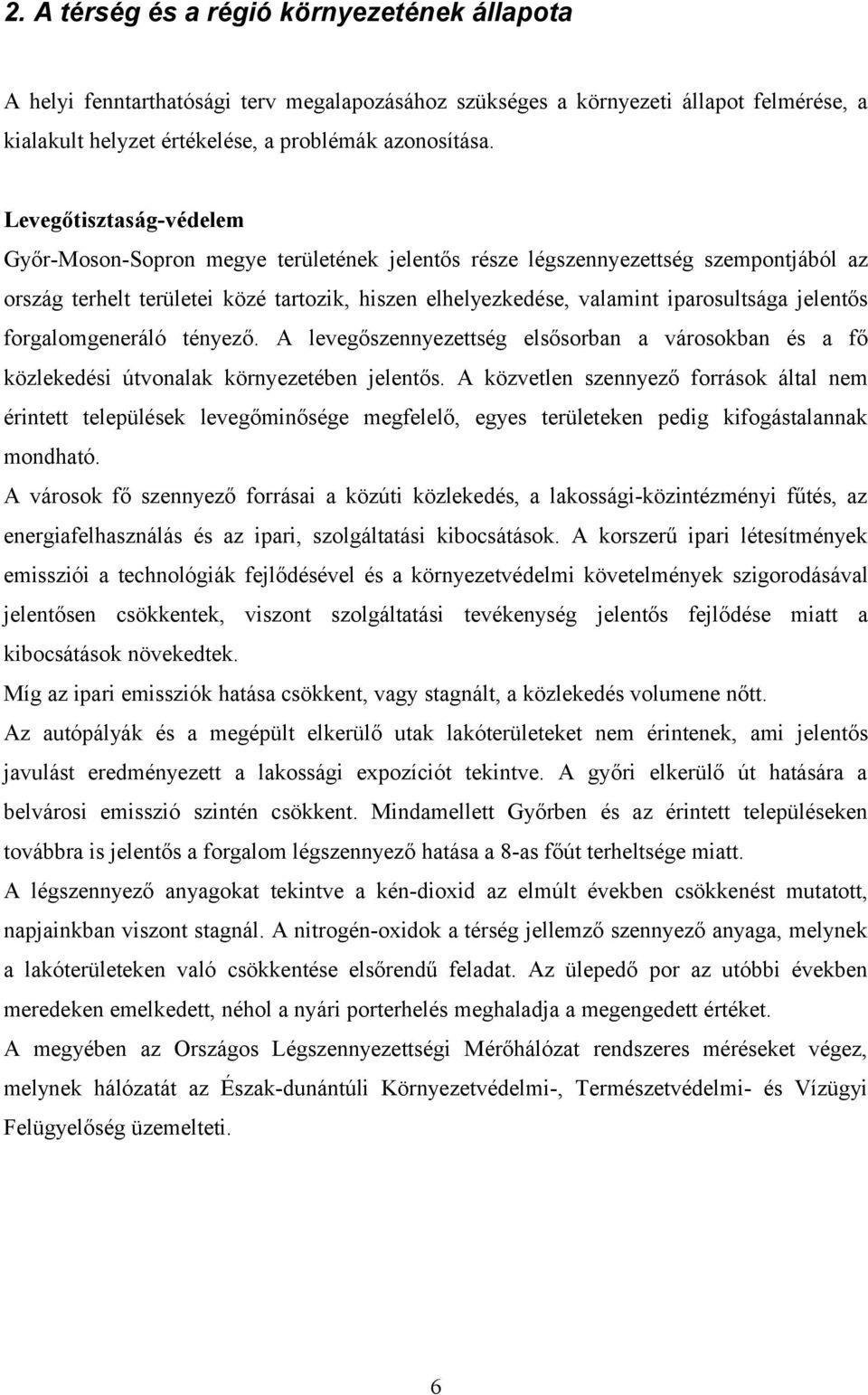 jelentős forgalomgeneráló tényező. A levegőszennyezettség elsősorban a városokban és a fő közlekedési útvonalak környezetében jelentős.