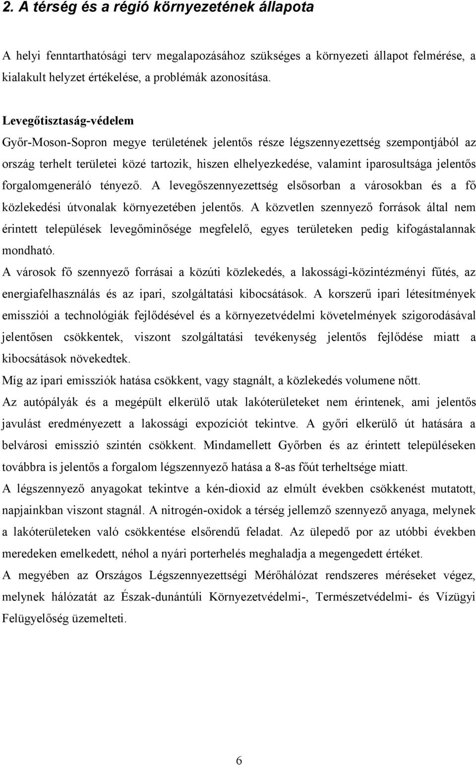 jelentős forgalomgeneráló tényező. A levegőszennyezettség elsősorban a városokban és a fő közlekedési útvonalak környezetében jelentős.