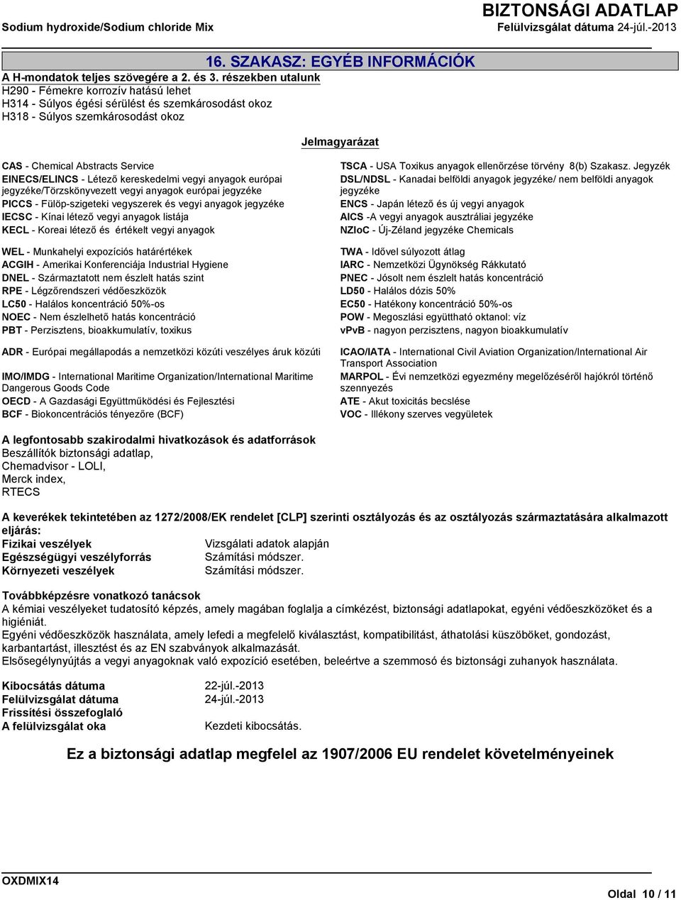 EINECS/ELINCS - Létező kereskedelmi vegyi anyagok európai jegyzéke/törzskönyvezett vegyi anyagok európai jegyzéke PICCS - Fülöp-szigeteki vegyszerek és vegyi anyagok jegyzéke IECSC - Kínai létező