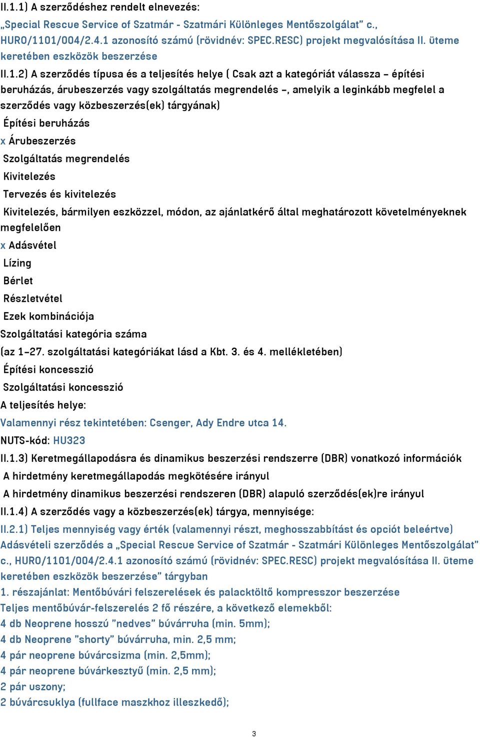 2) A szerződés típusa és a teljesítés helye ( Csak azt a kategóriát válassza építési beruházás, árubeszerzés vagy szolgáltatás megrendelés, amelyik a leginkább megfelel a szerződés vagy