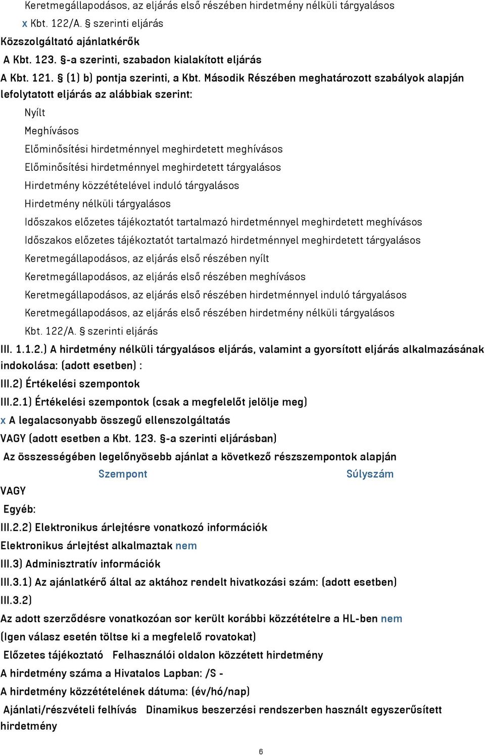 Második Részében meghatározott szabályok alapján lefolytatott eljárás az alábbiak szerint: Nyílt Meghívásos Előminősítési hirdetménnyel meghirdetett meghívásos Előminősítési hirdetménnyel