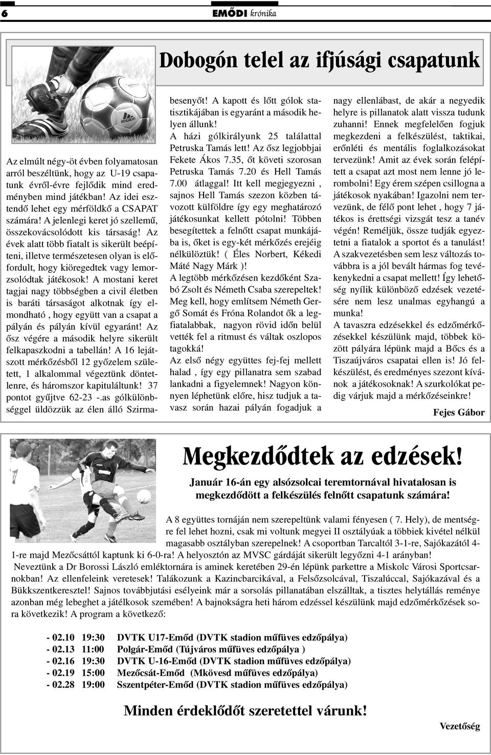 Az évek alatt több fiatalt is sikerült beépíteni, illetve természetesen olyan is elõfordult, hogy kiöregedtek vagy lemorzsolódtak játékosok!