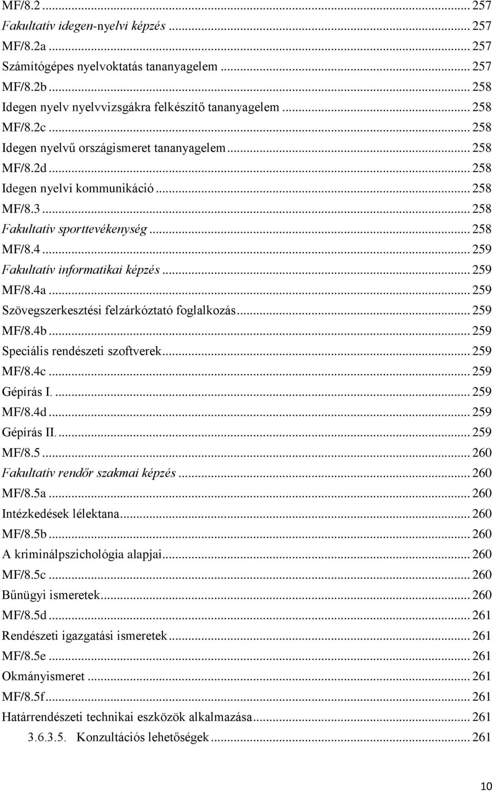 .. 259 MF/8.4a... 259 Szövegszerkesztési felzárkóztató foglalkozás... 259 MF/8.4b... 259 Speciális rendészeti szoftverek... 259 MF/8.4c... 259 Gépírás I.... 259 MF/8.4d... 259 Gépírás II.... 259 MF/8.5... 260 Fakultatív rendőr szakmai képzés.