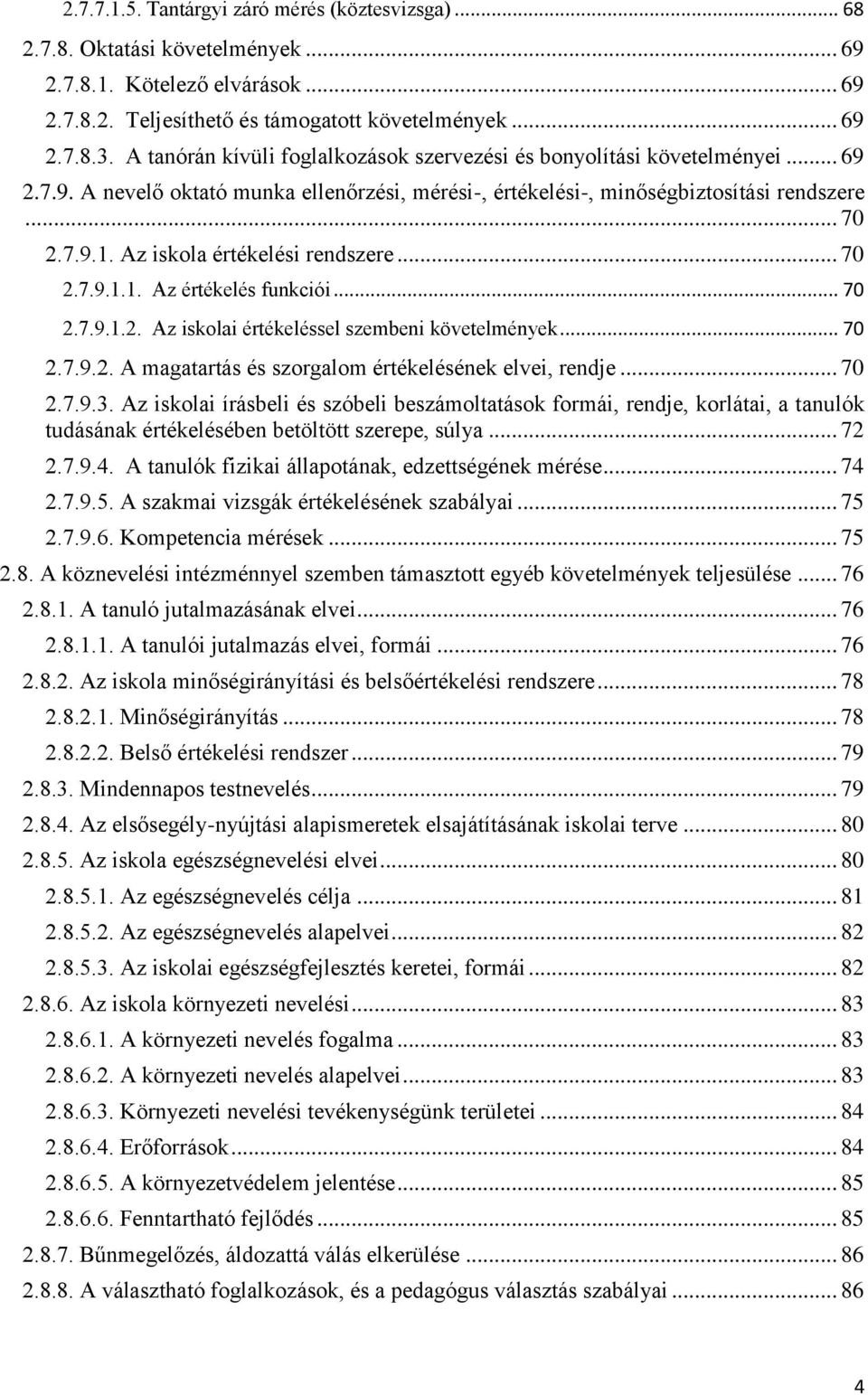 Az iskola értékelési rendszere... 70 2.7.9.1.1. Az értékelés funkciói... 70 2.7.9.1.2. Az iskolai értékeléssel szembeni követelmények... 70 2.7.9.2. A magatartás és szorgalom értékelésének elvei, rendje.