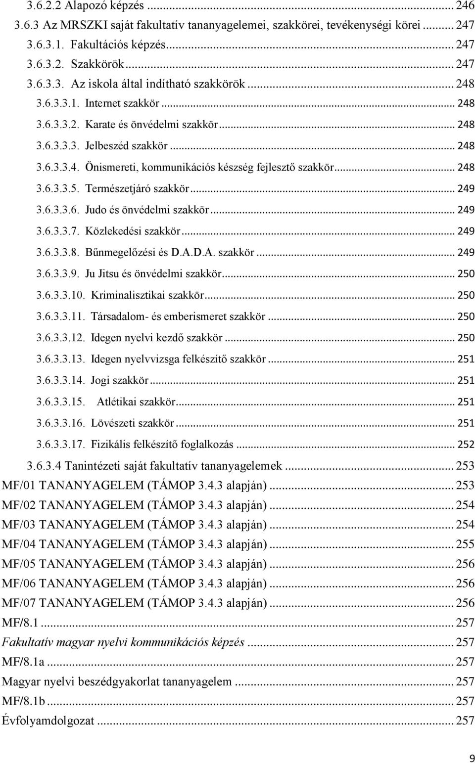 Természetjáró szakkör... 249 3.6.3.3.6. Judo és önvédelmi szakkör... 249 3.6.3.3.7. Közlekedési szakkör... 249 3.6.3.3.8. Bűnmegelőzési és D.A.D.A. szakkör... 249 3.6.3.3.9. Ju Jitsu és önvédelmi szakkör.