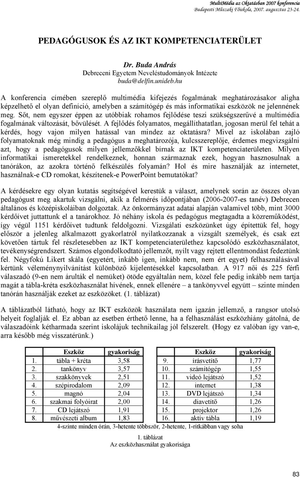 Sőt, nem egyszer éppen az utóbbiak rohamos fejlődése teszi szükségszerűvé a multimédia fogalmának változását, bővülését.