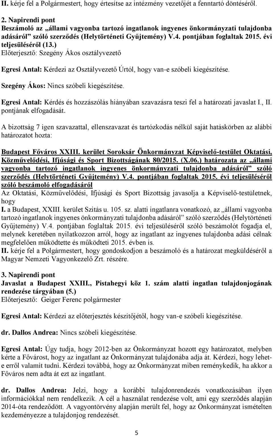 évi teljesüléséről (13.) Egresi Antal: Kérdezi az Osztályvezető Úrtól, van-e szóbeli kiegészítése. Szegény Ákos: Nincs szóbeli kiegészítése.