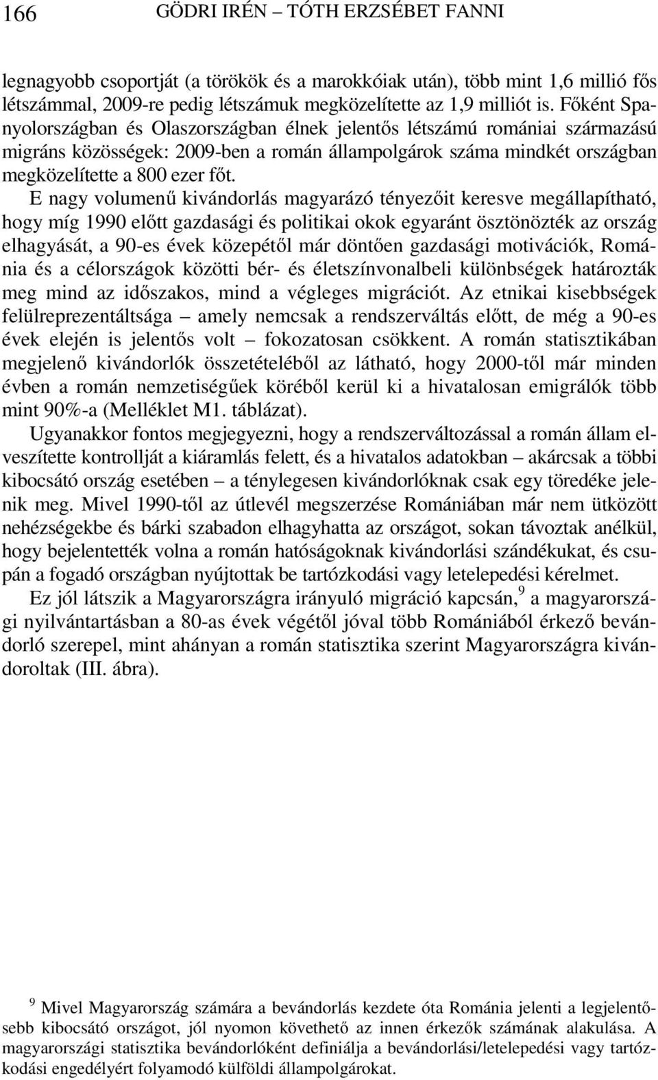 E nagy volumenű kivándorlás magyarázó tényezőit keresve megállapítható, hogy míg 1990 előtt gazdasági és politikai okok egyaránt ösztönözték az ország elhagyását, a 90-es évek közepétől már döntően