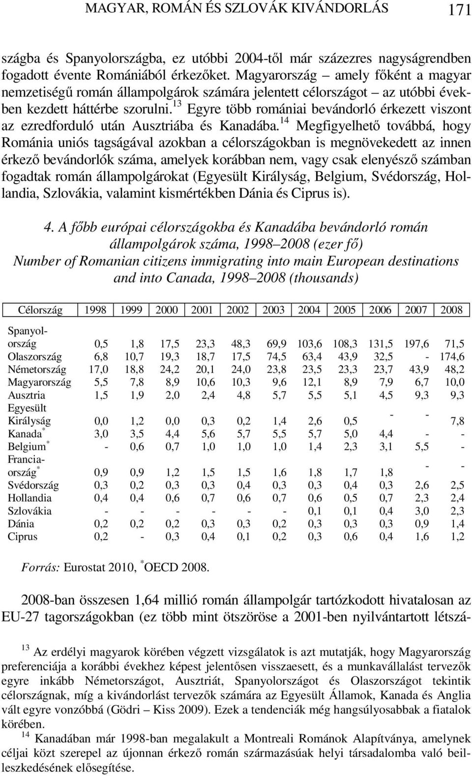 13 Egyre több romániai bevándorló érkezett viszont az ezredforduló után Ausztriába és Kanadába.