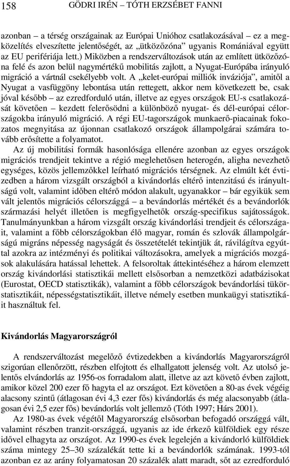 A kelet-európai milliók inváziója, amitől a Nyugat a vasfüggöny lebontása után rettegett, akkor nem következett be, csak jóval később az ezredforduló után, illetve az egyes országok EU-s