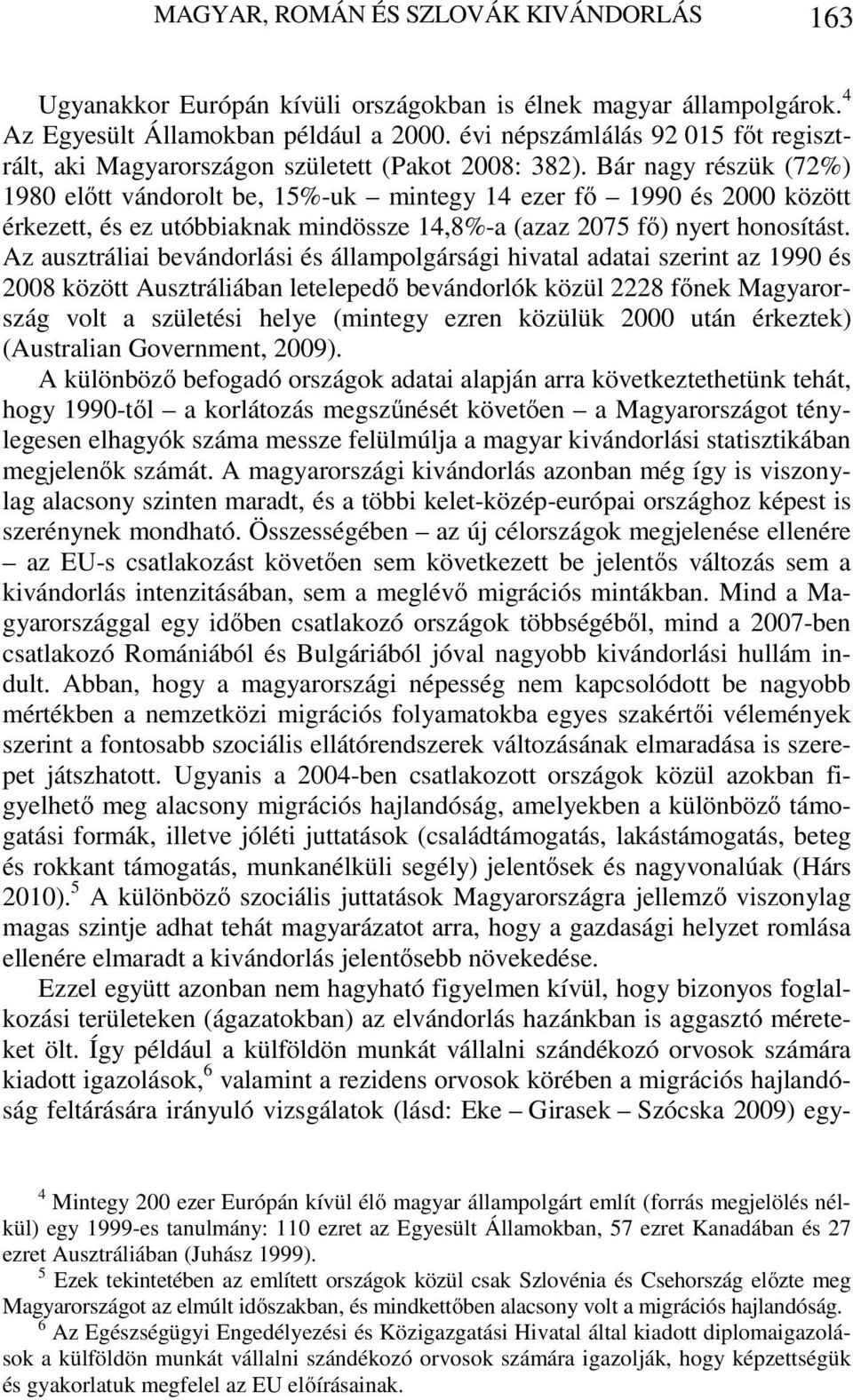 Bár nagy részük (72%) 1980 előtt vándorolt be, 15%-uk mintegy 14 ezer fő 1990 és 2000 között érkezett, és ez utóbbiaknak mindössze 14,8%-a (azaz 2075 fő) nyert honosítást.