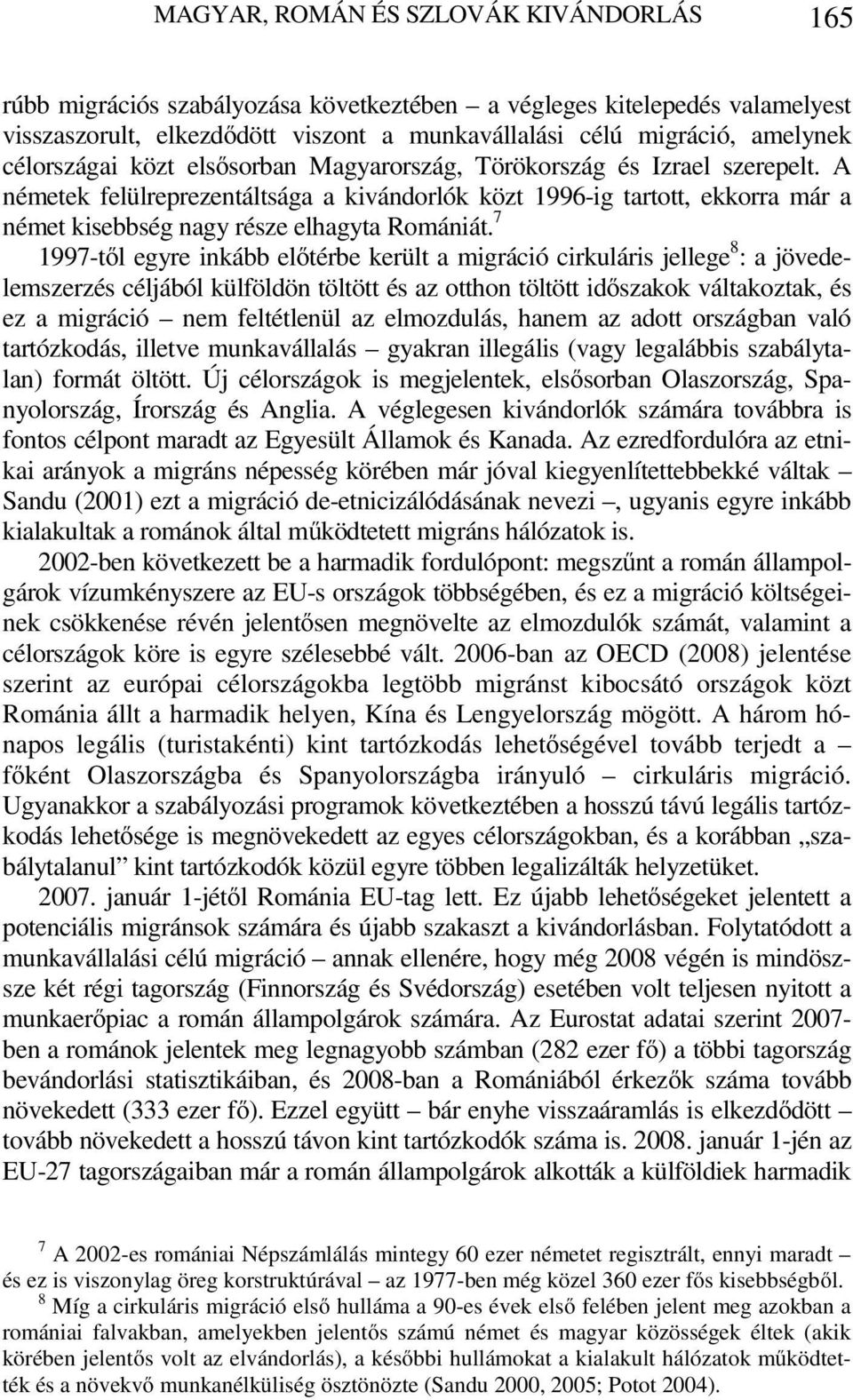 A németek felülreprezentáltsága a kivándorlók közt 1996-ig tartott, ekkorra már a német kisebbség nagy része elhagyta Romániát.