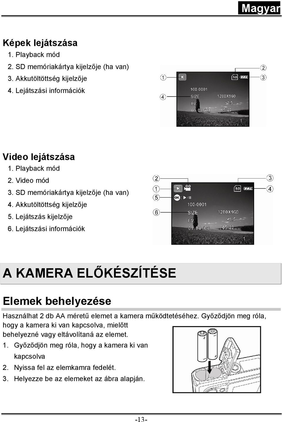 Lejátszási információk A KAMERA ELŐKÉSZÍTÉSE Elemek behelyezése Használhat 2 db AA méretű elemet a kamera működtetéséhez.