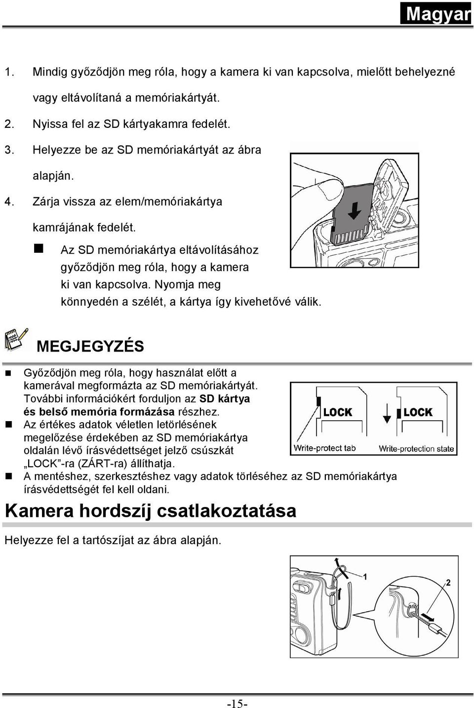 Nyomja meg könnyedén a szélét, a kártya így kivehetővé válik. MEGJEGYZÉS Győződjön meg róla, hogy használat előtt a kamerával megformázta az SD memóriakártyát.