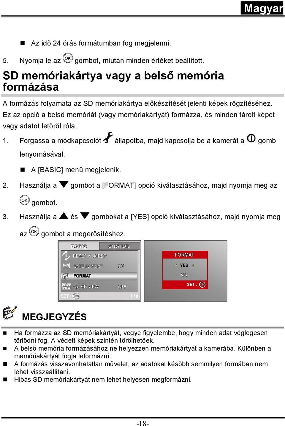 Ez az opció a belső memóriát (vagy memóriakártyát) formázza, és minden tárolt képet vagy adatot letöröl róla. 1. Forgassa a módkapcsolót állapotba, majd kapcsolja be a kamerát a gomb lenyomásával.