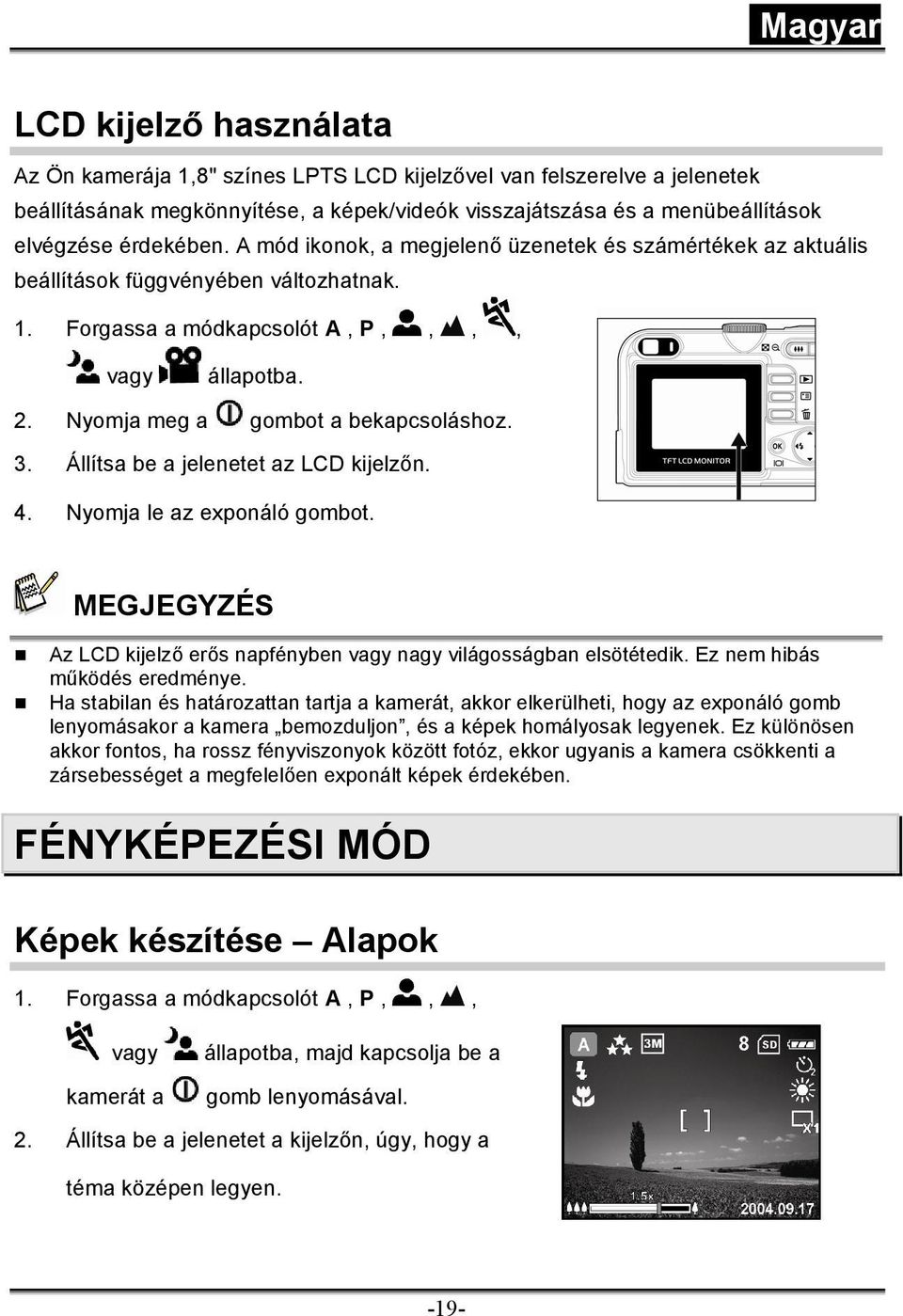 Állítsa be a jelenetet az LCD kijelzőn. 4. Nyomja le az exponáló gombot. MEGJEGYZÉS Az LCD kijelző erős napfényben vagy nagy világosságban elsötétedik. Ez nem hibás működés eredménye.