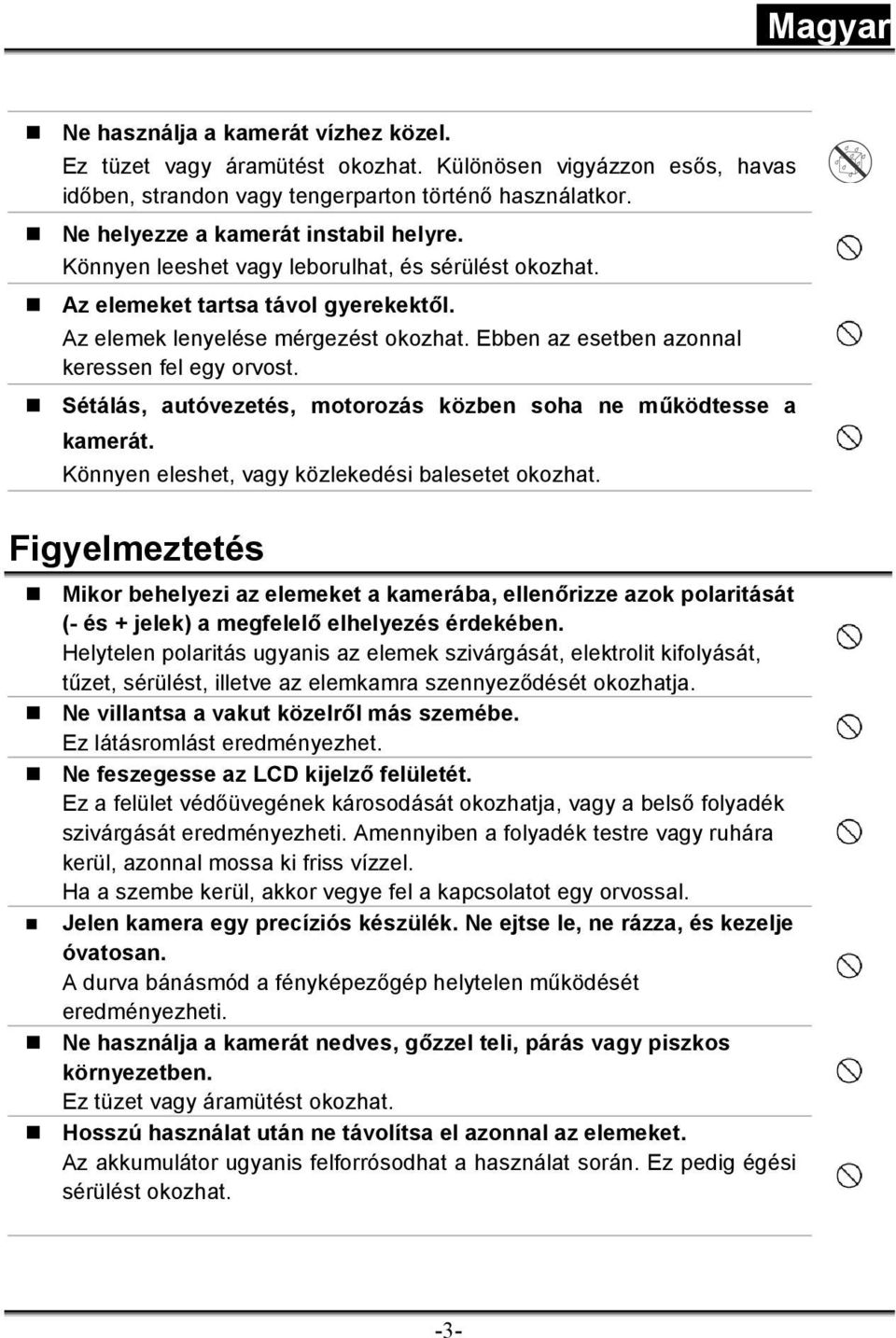 Sétálás, autóvezetés, motorozás közben soha ne működtesse a kamerát. Könnyen eleshet, vagy közlekedési balesetet okozhat.