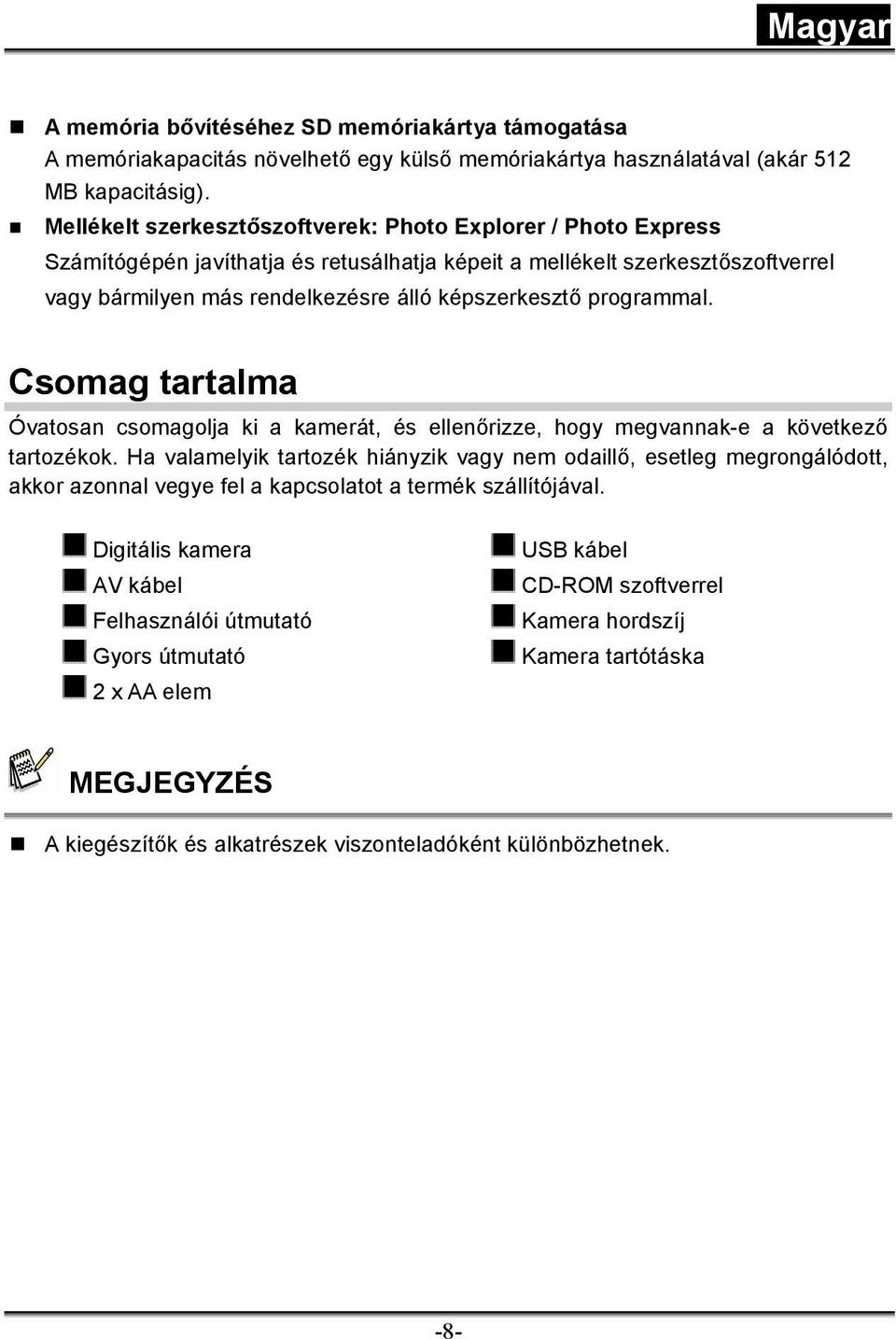 programmal. Csomag tartalma Óvatosan csomagolja ki a kamerát, és ellenőrizze, hogy megvannak-e a következő tartozékok.