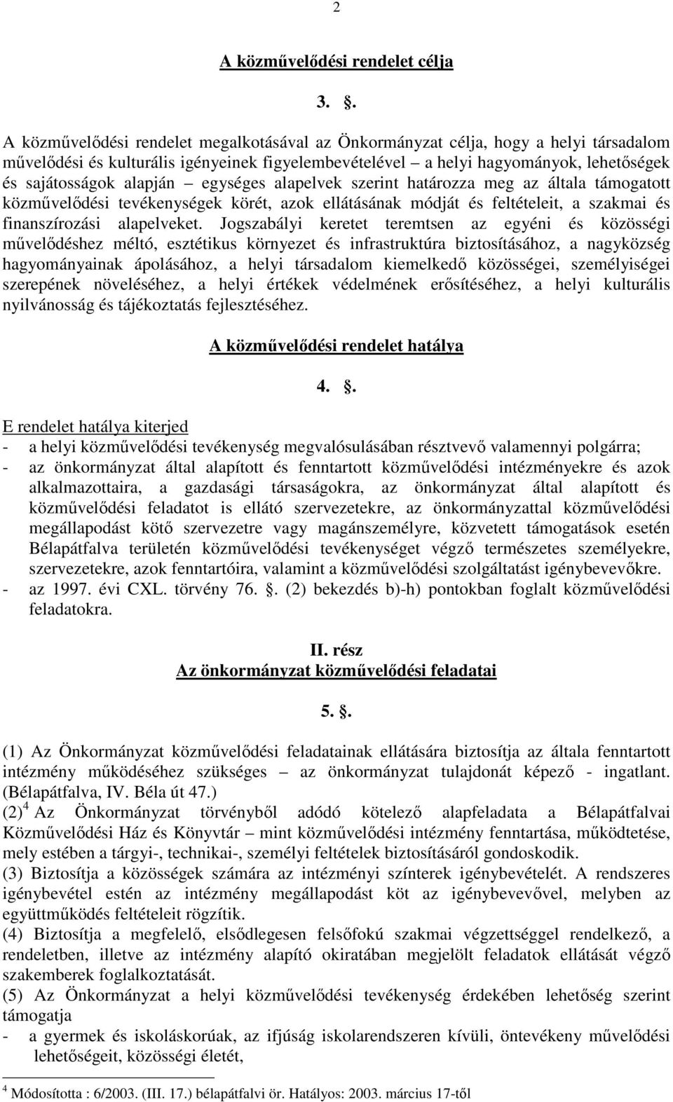 alapján egységes alapelvek szerint határozza meg az általa támogatott közművelődési tevékenységek körét, azok ellátásának módját és feltételeit, a szakmai és finanszírozási alapelveket.