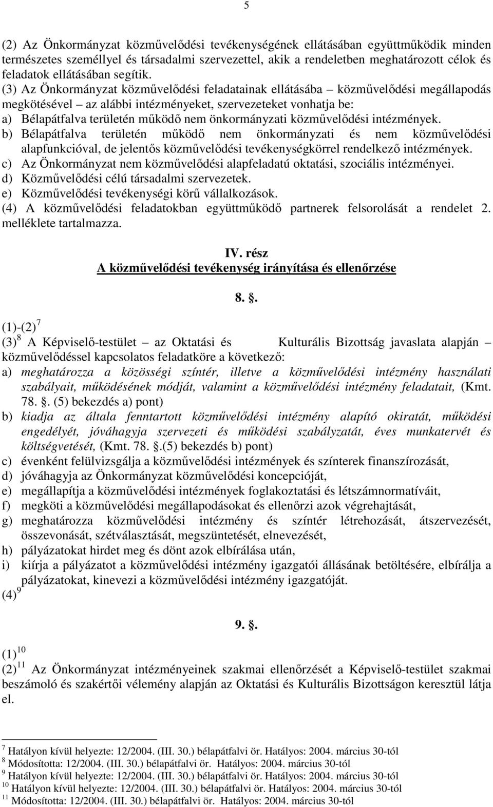 (3) Az Önkormányzat közművelődési feladatainak ellátásába közművelődési megállapodás megkötésével az alábbi intézményeket, szervezeteket vonhatja be: a) Bélapátfalva területén működő nem