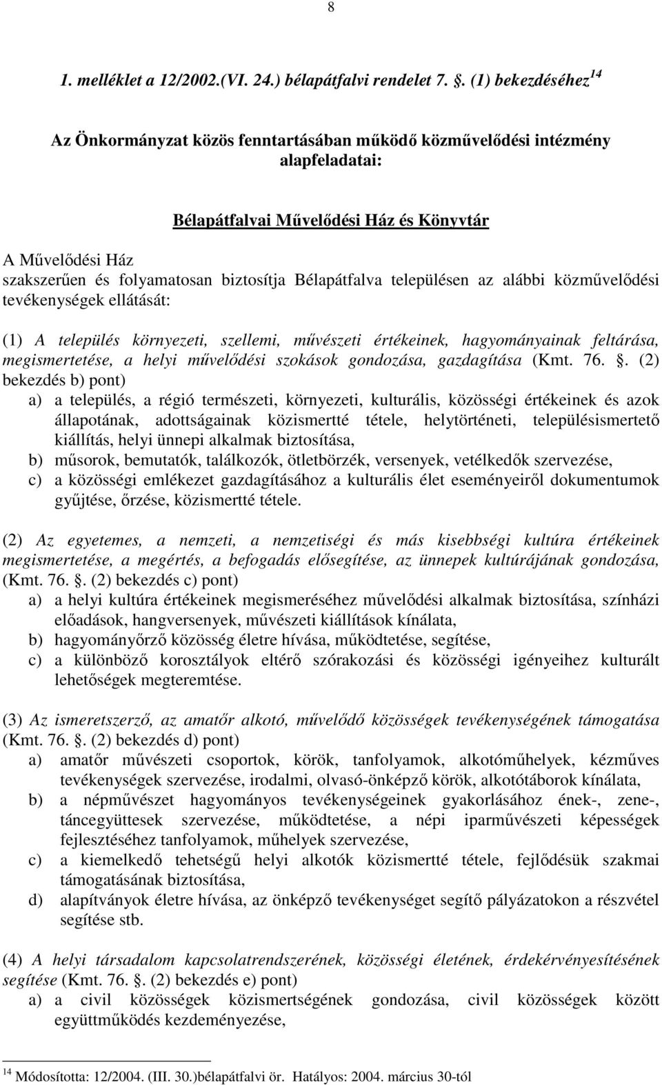 biztosítja Bélapátfalva településen az alábbi közművelődési tevékenységek ellátását: (1) A település környezeti, szellemi, művészeti értékeinek, hagyományainak feltárása, megismertetése, a helyi