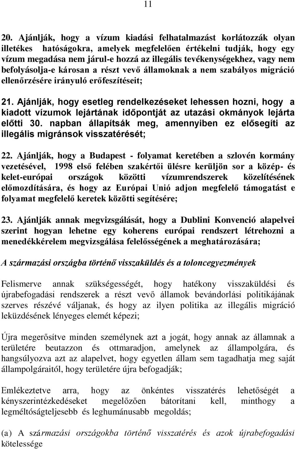 vagy nem befolyásolja-e károsan a részt vevő államoknak a nem szabályos migráció ellenőrzésére irányuló erőfeszítéseit; 21.