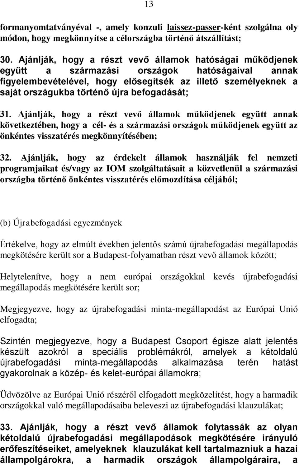 befogadását; 31. Ajánlják, hogy a részt vevő államok működjenek együtt annak következtében, hogy a cél- és a származási országok működjenek együtt az önkéntes visszatérés megkönnyítésében; 32.