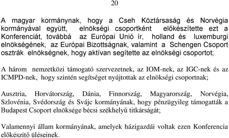 az IGC-nek és az ICMPD-nek, hogy szintén segítséget nyújtottak az elnökségi csoportnak; Ausztria, Horvátország, Dánia, Finnország, Magyarország, Norvégia, Szlovénia, Svédország és Svájc