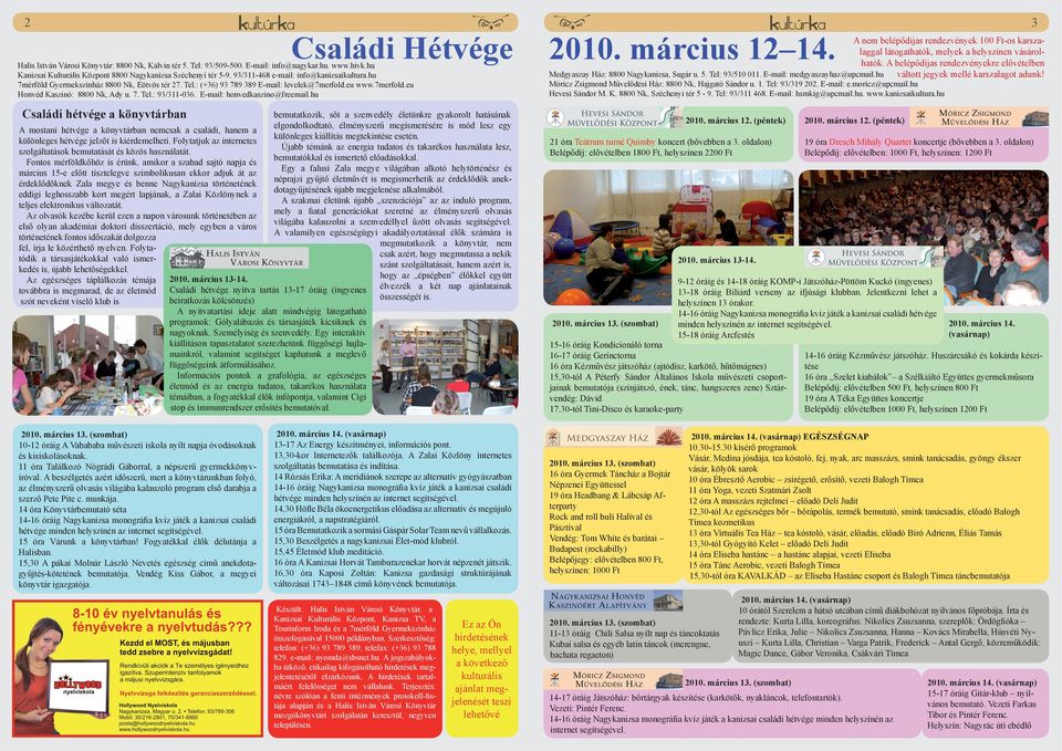 E-mail: honvedkaszino@freemail.hu Családi hétvége a könyvtárban Móricz Zsigmond Művelődési Ház: 8800 Nk, Hajgató Sándor u. 1. Tel: 93/319 202. E-mail: e.moricz@upcmail.hu Hevesi Sándor M. K.