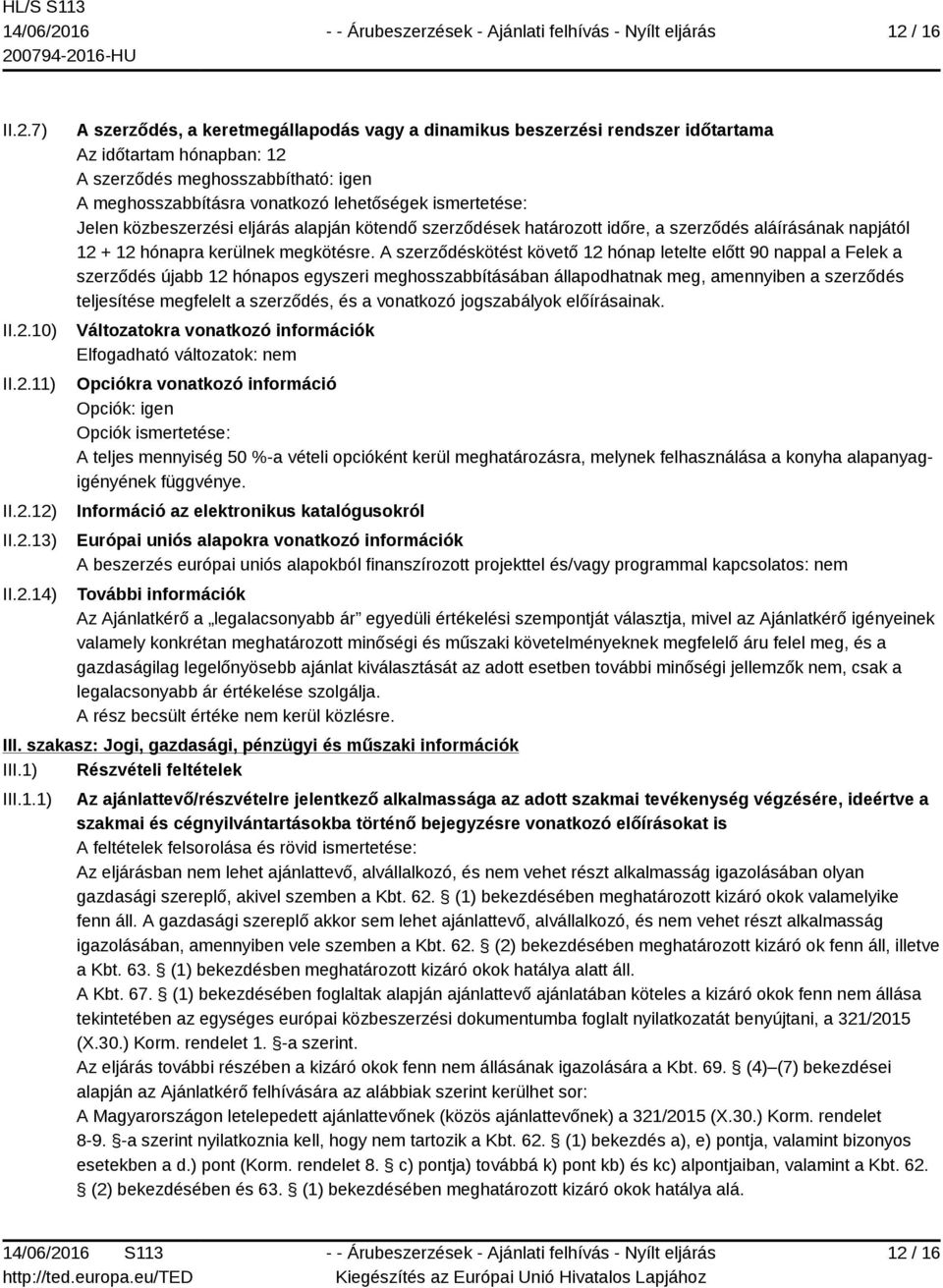 részt alkalmasság igazolásában olyan gazdasági szereplő, akivel szemben a Kbt. 62. (1) bekezdésében meghatározott kizáró okok valamelyike fenn áll.