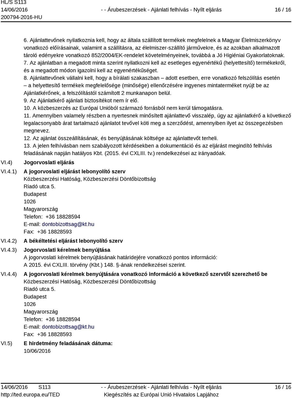 azokban alkalmazott tároló edényekre vonatkozó 852/2004/EK-rendelet követelményeinek, továbbá a Jó Higiéniai Gyakorlatoknak. 7.