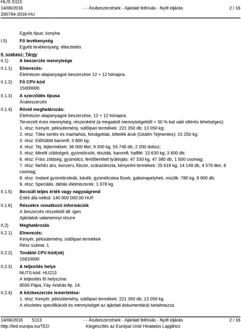 Tervezett éves mennyiség, részenként (a megadott mennyiségektől + 30 %-kal való eltérés lehetséges): 1. rész: Kenyér, péksütemény, sütőipari termékek: 221 350 db; 13 050 kg; 2.