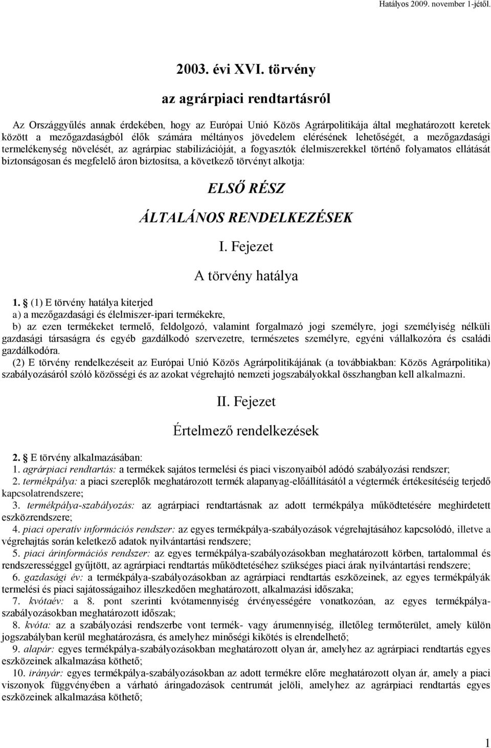 elérésének lehetőségét, a mezőgazdasági termelékenység növelését, az agrárpiac stabilizációját, a fogyasztók élelmiszerekkel történő folyamatos ellátását biztonságosan és megfelelő áron biztosítsa, a