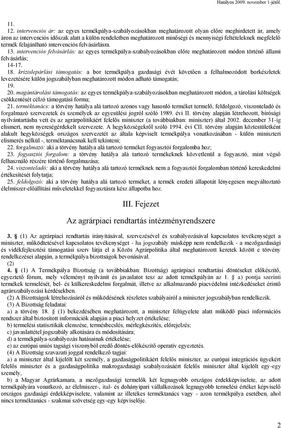 feltételeknek megfelelő termék felajánlható intervenciós felvásárlásra. 13. intervenciós felvásárlás: az egyes termékpálya-szabályozásokban előre meghatározott módon történő állami felvásárlás; 14-17.