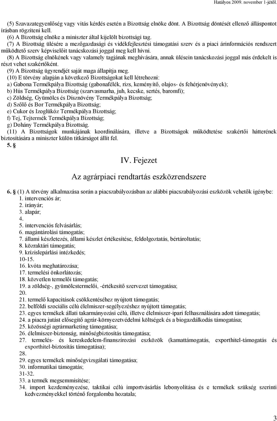 (7) A Bizottság ülésére a mezőgazdasági és vidékfejlesztési támogatási szerv és a piaci árinformációs rendszert működtető szerv képviselőit tanácskozási joggal meg kell hívni.