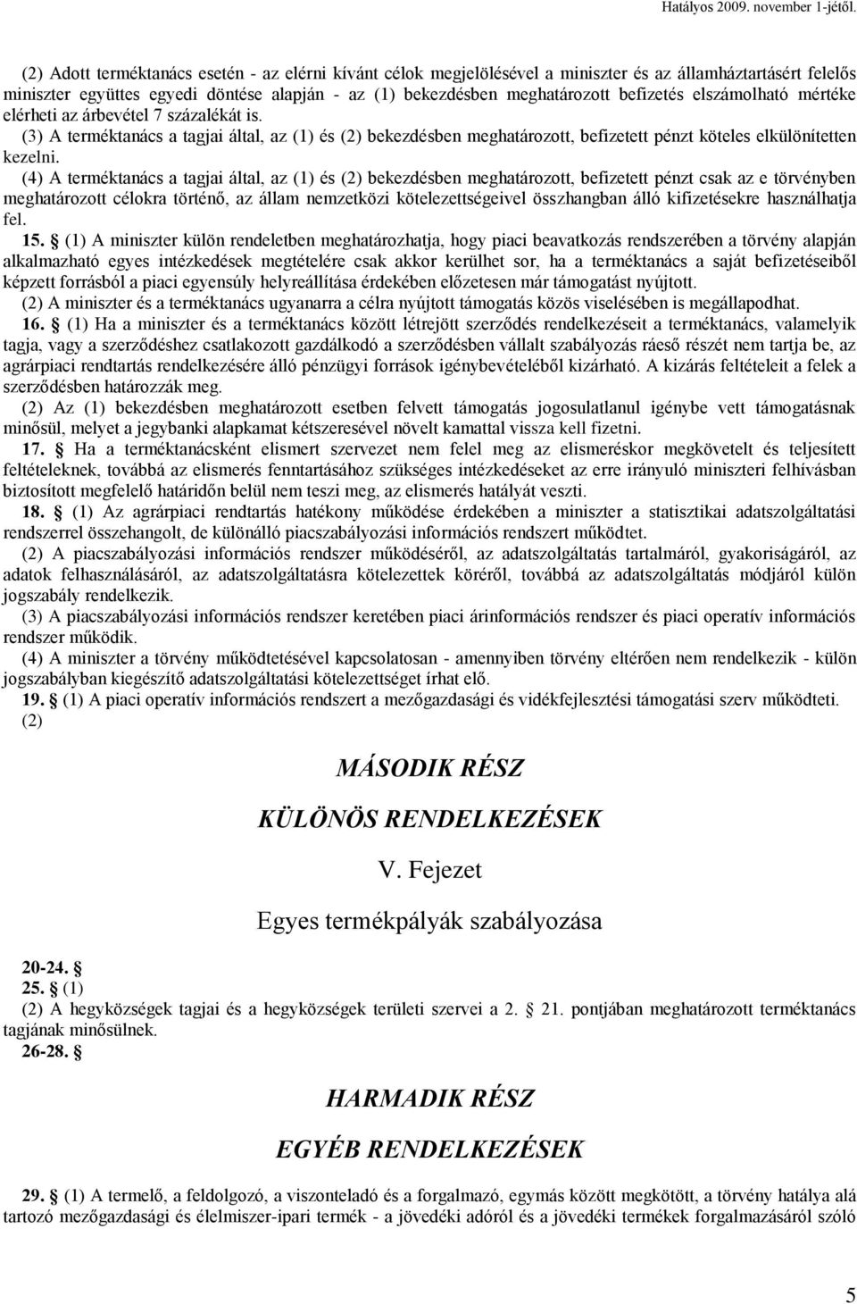 (4) A terméktanács a tagjai által, az (1) és bekezdésben meghatározott, befizetett pénzt csak az e törvényben meghatározott célokra történő, az állam nemzetközi kötelezettségeivel összhangban álló